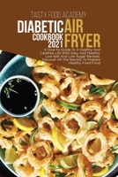 Diabetic Air Fryer Cookbook 2021: A How To Guide To A Healthy And Carefree Life With Easy And Healthy, Low Salt And Low Sugar Recipes . Discover All The Secrets To Prepare Healthy Fried Food 1801760829 Book Cover
