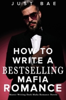 How to Write A Bestselling Mafia Romance: Master Writing Dark Mafia Romance Novels 1925988813 Book Cover