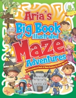 Aria's Big Book of Illustrated Maze Adventures: A Personalised Book of Maze Puzzles for Kids Age 4-8 With Named Puzzle Pages B08VYMSSJ1 Book Cover