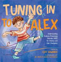 Tuning in to Alex: Understanding Auditory Processing Disorder (APD) for Children and their Champions 1923265784 Book Cover
