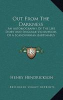 Out From The Darkness: An Autobiography Of The Life Story And Singular Vicissitudes Of A Scandinavian Bartimaeus 1246849615 Book Cover