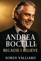 Andrea Bocelli: Because I Believe: The Remarkable Journey of a Tenor Who Transcended Adversity Through Music B0FKZ4T13D Book Cover