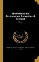 The Baronial and Ecclesiastical Antiquities of Scotland, Volume 1 1022833510 Book Cover