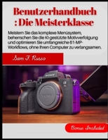 Sony A7R V Benutzerhandbuch: Die Meisterklasse: Meistern Sie das komplexe Menüsystem, beherrschen Sie die KI-gestützte Motivverfolgung und optimieren ... ohne Ihren Co (German Edition) B0H2F4112L Book Cover