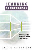 Learning Dangerously: Success Is Closer Than You Think 1533053235 Book Cover