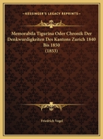 Memorabila Tigurina Oder Chronik Der Denkwurdigkeiten Des Kantons Zurich 1840 Bis 1850 (1853) 1168164516 Book Cover