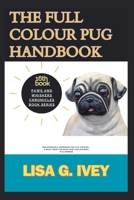 The Full Colour Pug Handbook: Indispensable Handbook for Pug Owners – A Must-Read for Both New and Aspiring Pug Owners (Paws and Whiskers Chronicles) B0CTMPZLK1 Book Cover