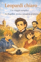 Leopardi chiaro: Un viaggio semplice tra fragilità, poesia e desiderio di felicità (Viaggi nella Conoscenza: La collana che trasforma ITALIANO, STORIA ... AVVENTURE INDIMENTICABILI) (Italian Edition) B0GXPF8ZQP Book Cover