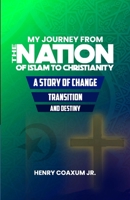 My Journey from The Nation of Islam to Christianity: A Story of Change, Transition, and Destiny 1300672617 Book Cover