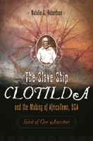 The Slave Ship Clotilda and the Making of AfricaTown, USA: Spirit of Our Ancestors 0275994910 Book Cover
