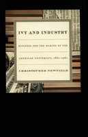 Ivy and Industry: Business and the Making of the American University, 1880-1980 0822332019 Book Cover