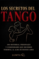 LOS SECRETOS DEL TANGO: 100 historias, personajes y curiosidades que hicieron inmortal al alma de Buenos Aires (Tango Esencial) (Spanish Edition) B0HBNXGVNC Book Cover
