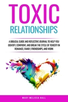 Toxic Relationships: A Biblical Guide and Reflective Journal to Help You Identify, Confront, and Break the Cycle of Toxicity in Romance, Family, Friendships, and Work B0DZ4DW4ZW Book Cover