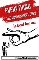 Everything the Government Does is Bad For Us B09CRTYSH6 Book Cover