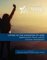 Living in the Kingdom of God- Righteousness, Peace, and Joy: Course Workbook B0C6R94VY2 Book Cover
