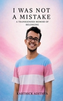 I Was Not A Mistake: A Transgender Memoir of Belonging B0GYFZJYX5 Book Cover