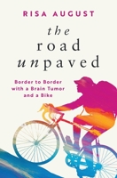 The Road Unpaved: Border to Border with a Brain Tumor and a Bike B0CLF2B64N Book Cover