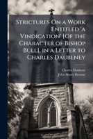 Strictures On a Work Entitled 'a Vindication' [Of the Character of Bishop Bull], in a Letter to Charles Daubeney 1149683309 Book Cover