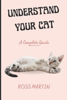 UNDERSTAND YOUR CAT: A COMPLETE GUIDE B0B9S12795 Book Cover