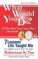 What Would You Do? If This Was Your Last Day On Earth. (Special Edition - B&W): 7 Lessons Life Taught Me 6219571614 Book Cover