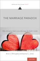 The Marriage Paradox: Why Emerging Adults Love Marriage Yet Push It Aside 0190296658 Book Cover