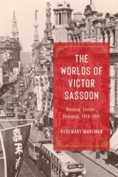 The Worlds of Victor Sassoon: Bombay, London, Shanghai, 1918-1941 0226834182 Book Cover