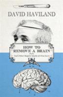 How to Remove a Brain: And Other Bizarre Medical Practices and Procedures 1786080249 Book Cover
