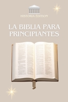 LA BIBLIA PARA PRINCIPIANTES: Entender la Biblia fácilmente : Una guía sencilla para todos (Spanish Edition) B0FB3NH8TD Book Cover