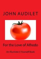 For the Love of Alfredo: An Illustrate It Yourself Book 1530915740 Book Cover