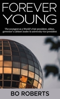 Forever Young: The Youngest as a World's Fair President, Editor, Governor's Cabinet Leader, University Vice President 1662927371 Book Cover