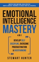 Emotional Intelligence Mastery: Master Your Emotions, Build Positive Habits & Mental Toughness To Reach Your Full Potential 1801342075 Book Cover