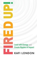 Fired Up!: Lead with Energy and Create Ripples of Impact 1922357804 Book Cover