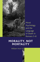 Morality, Not Mortality: Moral Psychology and the Language of Death in Romans 5–8 1666900281 Book Cover