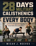28 DAYS MILITARY CALISTHENICS FOR EVERY BODY: A Flexible Four-Week Bodyweight Program with Beginner, Low-Impact, and Progressive Options for Strength, Mobility, Stamina, and Confidence B0HBC1DJV8 Book Cover