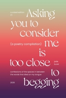 Asking You To Consider Me Is Too Close To Begging B0GQ919HTM Book Cover