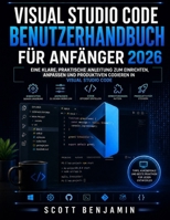 VISUAL STUDIO CODE BENUTZERHANDBUCH FÜR ANFÄNGER 2026: Eine klare, praktische Anleitung zum Einrichten, Anpassen und produktiven Codieren in Visual Studio Code (German Edition) B0HF294RFX Book Cover