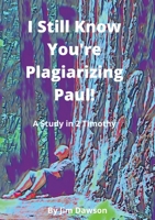 I Still Know You're Plagiarizing Paul!: A Study in the Book of 2 Timothy 1716081904 Book Cover
