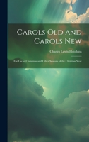 Carols Old and Carols New: For Use at Christmas and Other Seasons of the Christian Year 102032595X Book Cover