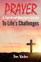 Prayer: A Spiritual Warrior's Guide to Life's Challenges 0578393271 Book Cover