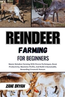 Reindeer Farming For Beginners: Master Reindeer Farming With Proven Techniques. Boost Productivity And Maximize Profits For A Sustainable Livestock Venture B0H1VCWFVV Book Cover