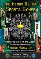 The Minds Behind Sports Games: Interviews with Cult and Classic Video Game Developers 1476679339 Book Cover