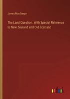 The Land Question. With Special Reference to New Zealand and Old Scotland 3385332761 Book Cover