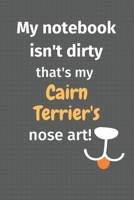 My notebook isn't dirty that's my Cairn Terrier's nose art: For Cairn Terrier Dog Fans 1677748346 Book Cover