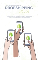 Dropshipping 2021: How To Make Money Online & Build Your Own Dropshipping Online Business 1914369157 Book Cover