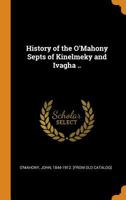 History of the O'Mahony Septs of Kinelmeky and Ivagha .. 1015923895 Book Cover