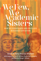 We Few, We Academic Sisters: Our Stories of Persisting and Excelling in Higher Education 0874224241 Book Cover