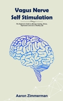 Vagus Nerve Self Stimulation: The Beginners Guide to Manage Anxiety, Stress, Depression and Live a Healthy Life 1658525620 Book Cover