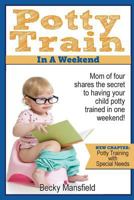 Potty Train in a Weekend: Mom of Four Shares the Secret to Having Your Child Potty Trained in a Weekend. 1496106334 Book Cover