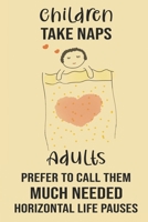 Children Take Naps - Adults Prefer To Call Them Much Needed Horizontal Life Pauses: Blank Journal Lined Wide Ruled Funny Busy Parent Gift Notebook 1698838905 Book Cover