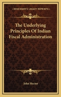 The Underlying Principles Of Indian Fiscal Administration 1163261130 Book Cover